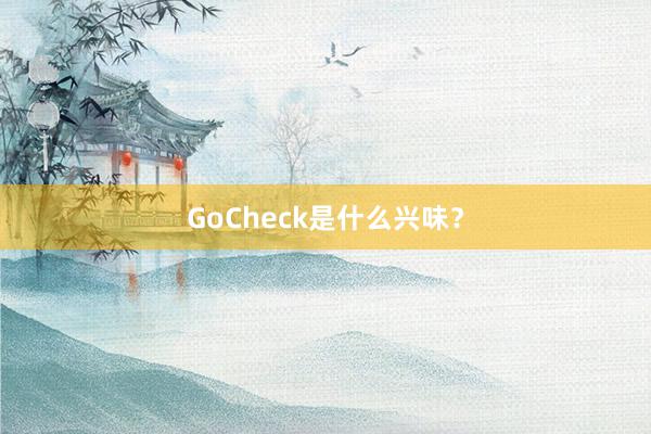 GoCheck是什么兴味？
