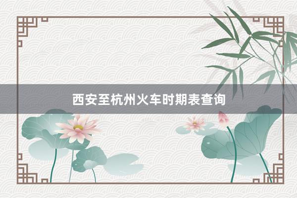 西安至杭州火车时期表查询